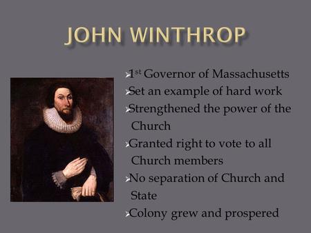  1 st Governor of Massachusetts  Set an example of hard work  Strengthened the power of the Church  Granted right to vote to all Church members  No.