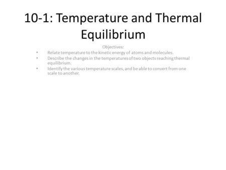 10-1: Temperature and Thermal Equilibrium Objectives: Relate temperature to the kinetic energy of atoms and molecules. Describe the changes in the temperatures.