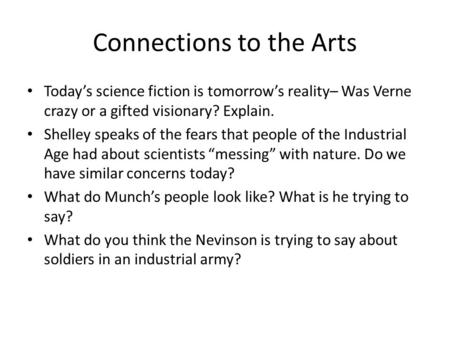 Connections to the Arts Today’s science fiction is tomorrow’s reality– Was Verne crazy or a gifted visionary? Explain. Shelley speaks of the fears that.