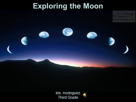 Exploring the Moon Ms. Rodriguez Third Grade General Facts and Information The moon is the earth’s only natural satellite (a celestial body orbiting.