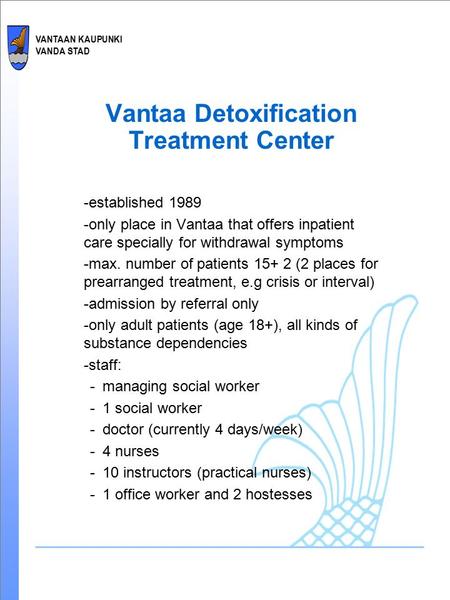 VANTAAN KAUPUNKI VANDA STAD Vantaa Detoxification Treatment Center -established 1989 -only place in Vantaa that offers inpatient care specially for withdrawal.