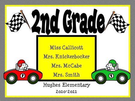 Hughes Elementary 2010-2011 Miss Callicott Mrs. Knickerbocker Mrs. McCabe Mrs. Smith.