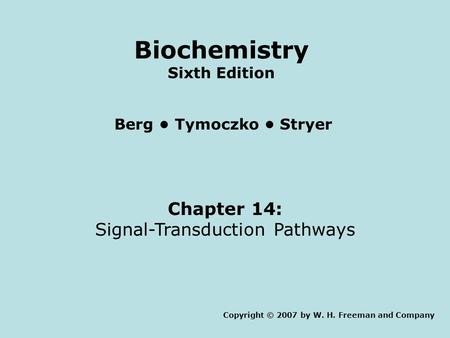 Chapter 14: Signal-Transduction Pathways Copyright © 2007 by W. H. Freeman and Company Berg Tymoczko Stryer Biochemistry Sixth Edition.