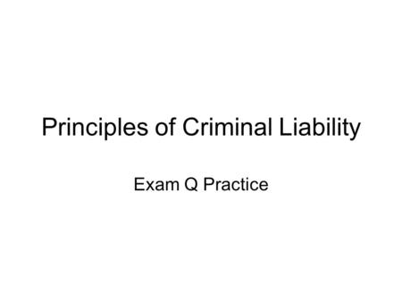 Principles of Criminal Liability Exam Q Practice.