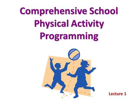 Comprehensive School Physical Activity Programming Lecture 1.