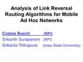 Analysis of Link Reversal Routing Algorithms for Mobile Ad Hoc Networks Costas Busch (RPI) Srikanth Surapaneni (RPI) Srikanta Tirthapura (Iowa State University)