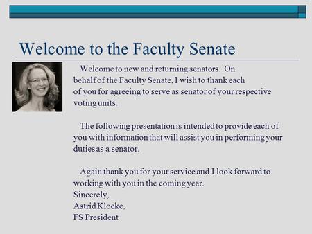 Welcome to the Faculty Senate Welcome to new and returning senators. On behalf of the Faculty Senate, I wish to thank each of you for agreeing to serve.