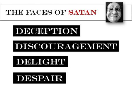 The Faces of Satan DECEPTION Delight DISCOURAGEMENT Despair.