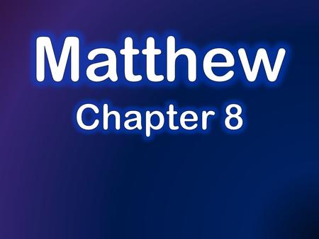 Summary of last time: Chapter 8, verses 5-22 Matthew 8:5-8 5 And when Jesus entered Capernaum, a centurion came to Him, imploring Him, 6 and saying,