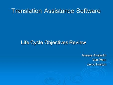 Translation Assistance Software Life Cycle Objectives Review Aneesa Awaludin Van Phan Jacob Huston.