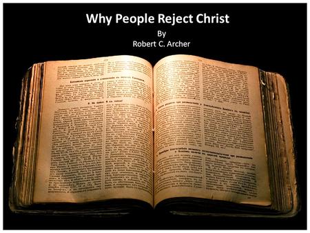 Why People Reject Christ By Robert C. Archer. THREE MEN Matt. 8:19-20 – 19 Then a certain scribe came and said to Him, Teacher, I will follow You wherever.