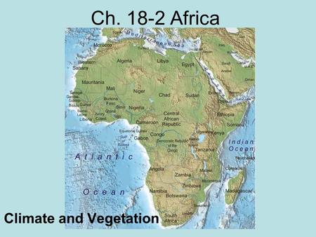 Ch. 18-2 Africa Climate and Vegetation. A Warm Continent Sahara-largest warm desert in the world –Means desert in Arabic Larger than the U.S.