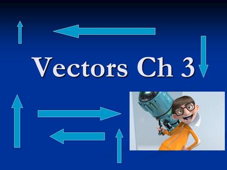Vectors Ch 3 Vectors Vectors are arrows Vectors are arrows They have both size and direction (magnitude & direction – OH YEAH!) They have both size and.
