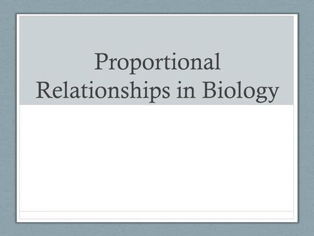 Proportional Relationships in Biology. Bell Ringer… 1)Are 2/3 and 6/12 proportional? 1)No; 6/12 = 1/2 ≠ 2/3 2)Are 2/3 and 10/15 proportional? 1)Yes; 2/3.