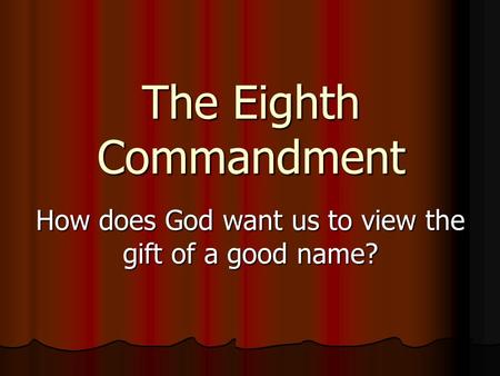 The Eighth Commandment How does God want us to view the gift of a good name?