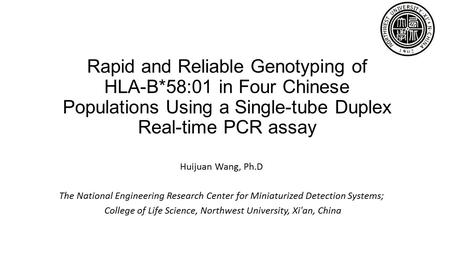 Rapid and Reliable Genotyping of HLA-B*58:01 in Four Chinese Populations Using a Single-tube Duplex Real-time PCR assay Huijuan Wang, Ph.D The National.
