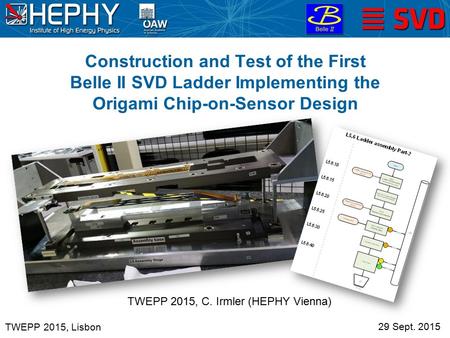 Construction and Test of the First Belle II SVD Ladder Implementing the Origami Chip-on-Sensor Design 29 Sept. 2015 TWEPP 2015, C. Irmler (HEPHY Vienna)