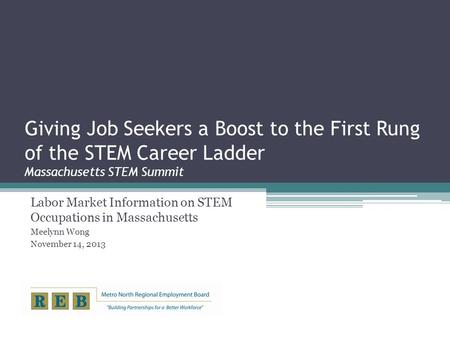Giving Job Seekers a Boost to the First Rung of the STEM Career Ladder Massachusetts STEM Summit Labor Market Information on STEM Occupations in Massachusetts.