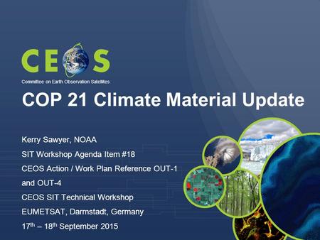 COP 21 Climate Material Update Kerry Sawyer, NOAA SIT Workshop Agenda Item #18 CEOS Action / Work Plan Reference OUT-1 and OUT-4 CEOS SIT Technical Workshop.