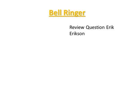Bell Ringer Review Question Erik Erikson. News You Can Use.