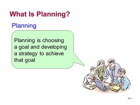 15–1 What Is Planning? Planning Planning is choosing a goal and developing a strategy to achieve that goal.