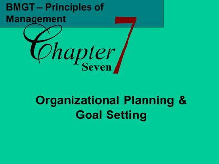 BMGT – Principles of Management Seven hapter Organizational Planning & Goal Setting.