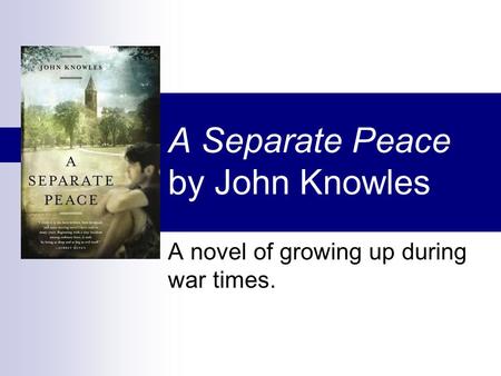 A Separate Peace by John Knowles A novel of growing up during war times.
