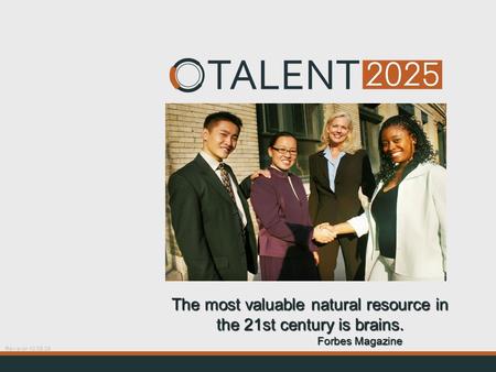The most valuable natural resource in the 21st century is brains. Forbes Magazine Revision 10.09.09.