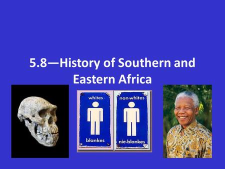 5.8—History of Southern and Eastern Africa. Vocabulary Fossil—the remains of ancient humans, animals and plants that have turned into stone.