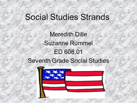 Social Studies Strands Meredith Dille Suzanne Rummel ED 608.01 Seventh Grade Social Studies.