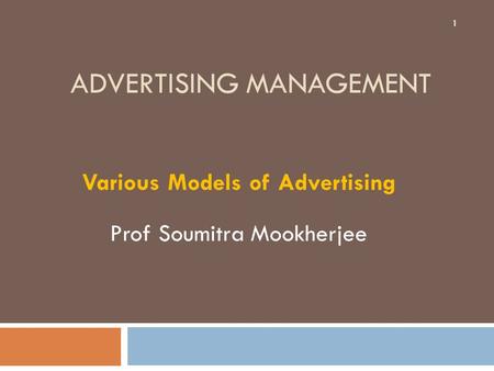ADVERTISING MANAGEMENT Various Models of Advertising Prof Soumitra Mookherjee 1.