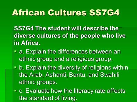 SS7G4 The student will describe the diverse cultures of the people who live in Africa.  a. Explain the differences between an ethnic group and a religious.