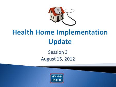 Session 3 August 15, 2012. 2 AGENDA Phase III Health Home Designations and Next Steps Phase I and II Updates Enrollment Update.