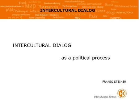 Interkulturelles Zentrum INTERCULTURAL DIALOG as a political process FRANJO STEINER.