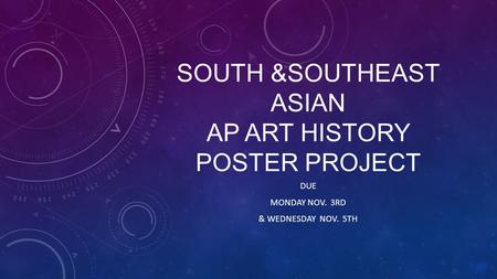 SOUTH &SOUTHEAST ASIAN AP ART HISTORY POSTER PROJECT DUE MONDAY NOV. 3RD & WEDNESDAY NOV. 5TH.