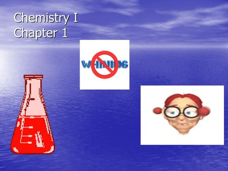 Chemistry I Chapter 1. Lesson Starter How are the objects in this classroom related How are the objects in this classroom related to the study of chemistry?