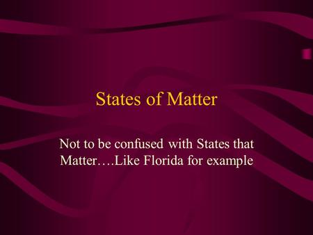 States of Matter Not to be confused with States that Matter….Like Florida for example.