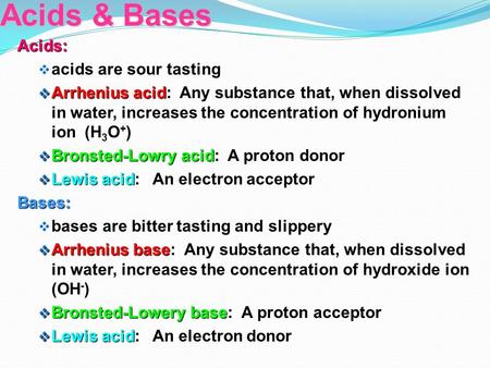 Acids & Bases Acids:  acids are sour tasting  Arrhenius acid  Arrhenius acid: Any substance that, when dissolved in water, increases the concentration.