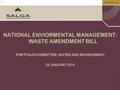 Www.salga.org.za 1 NATIONAL ENVIORMENTAL MANAGEMENT: WASTE AMENDMENT BILL PORTFOLIO COMMITTEE: WATER AND ENVIRONMENT 28 JANUARY 2014.