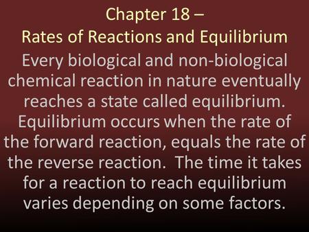 Chapter 18 – Rates of Reactions and Equilibrium Every biological and non-biological chemical reaction in nature eventually reaches a state called equilibrium.