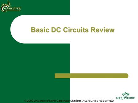 © 2002 University of North Carolina at Charlotte, ALL RIGHTS RESERVED Basic DC Circuits Review.