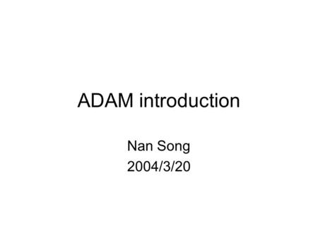 ADAM introduction Nan Song 2004/3/20. ADAM Contain: A Disintegrin And Metalloprotease Domain Other names: –Cellular disintegrins –MDCs (metalloprotease/