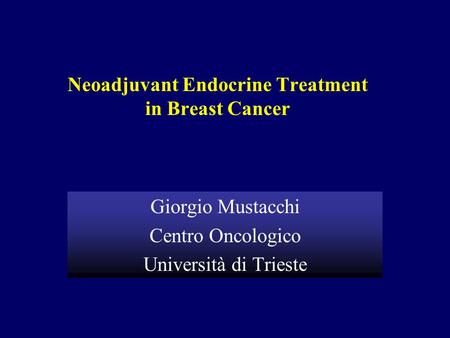 Neoadjuvant Endocrine Treatment in Breast Cancer Giorgio Mustacchi Centro Oncologico Università di Trieste.
