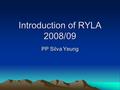 Introduction of RYLA 2008/09 PP Silva Yeung. ROTARY YOUTH LEADERSHIP AWARDS (RYLA)