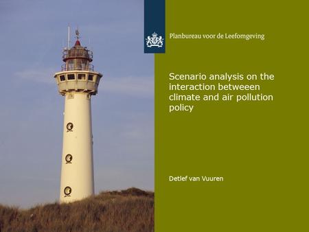 Detlef van Vuuren 1 Scenario analysis on the interaction betweeen climate and air pollution policy.