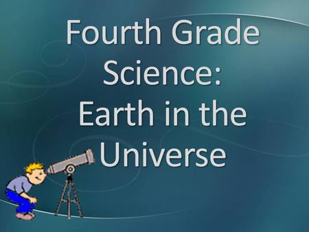 Fourth Grade Science: Earth in the Universe. Science Essential Standards First Quarter Properties of Matter: Rocks, Minerals, and Fossils Second Quarter.