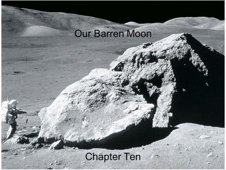 Our Barren Moon Chapter Ten. Guiding Questions 1.Is the Moon completely covered with craters? 2.Has there been any exploration of the Moon since the Apollo.