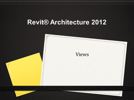 Views Revit® Architecture 2012. CHAPTER OBJECTIVES Understand and use Floor Plan and Reflected Ceiling Plan (RFC) views. Learn how to create Elevation.