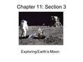 Chapter 11: Section 3 Exploring Earth’s Moon. The First First Spacecraft: Luna (Russian) First to take pictures 1959 When was Sputnik Launched?