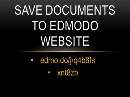 Edmo.do/j/q4b8fs xnt8zb SAVE DOCUMENTS TO EDMODO WEBSITE.